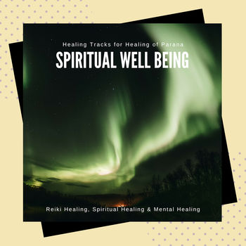Spiritual Well Being - Healing Tracks For Healing Of Parana, Reiki Healing, Spiritual Healing & Mental Healing