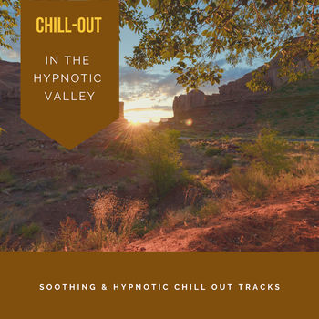 Chill-Out In The Hypnotic Valley - Soothing & Hypnotic Chill Out Tracks