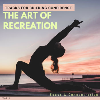 The Art Of Recreation - Tracks For Building Confidence, Focus & Concentration, Vol.1